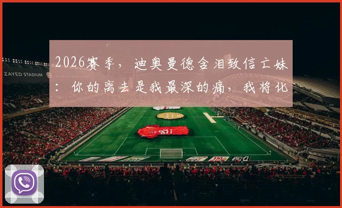 2026赛季，迪奥曼德含泪致信亡妹：你的离去是我最深的痛，我将化悲痛为赛场力量，让全世界记住你的名字